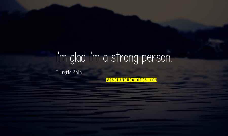 Drinking Captain Morgan Quotes By Freida Pinto: I'm glad I'm a strong person.