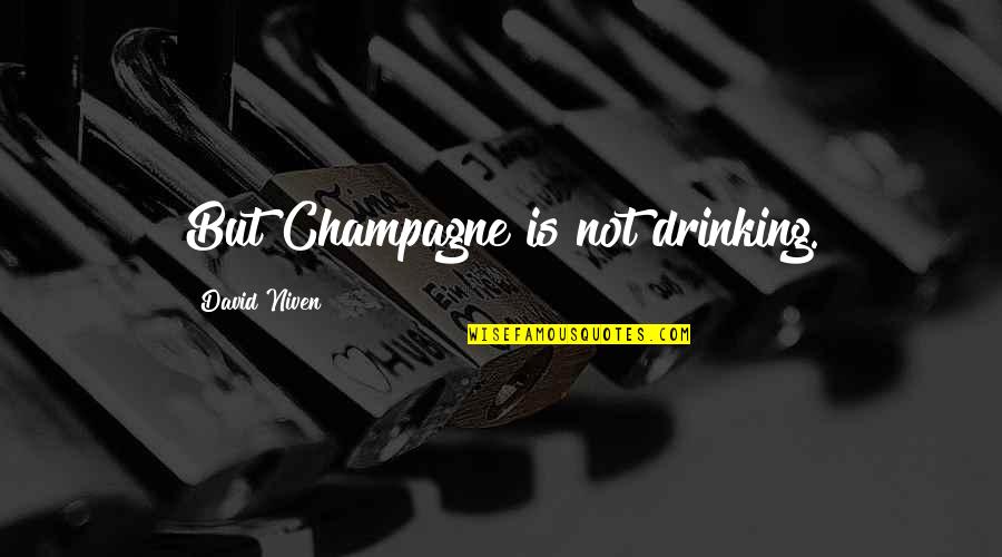 Drinking Champagne Quotes By David Niven: But Champagne is not drinking.