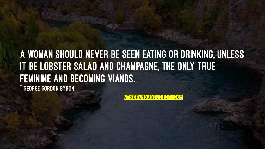Drinking Champagne Quotes By George Gordon Byron: A woman should never be seen eating or