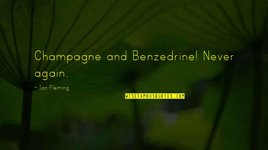 Drinking Champagne Quotes By Ian Fleming: Champagne and Benzedrine! Never again.