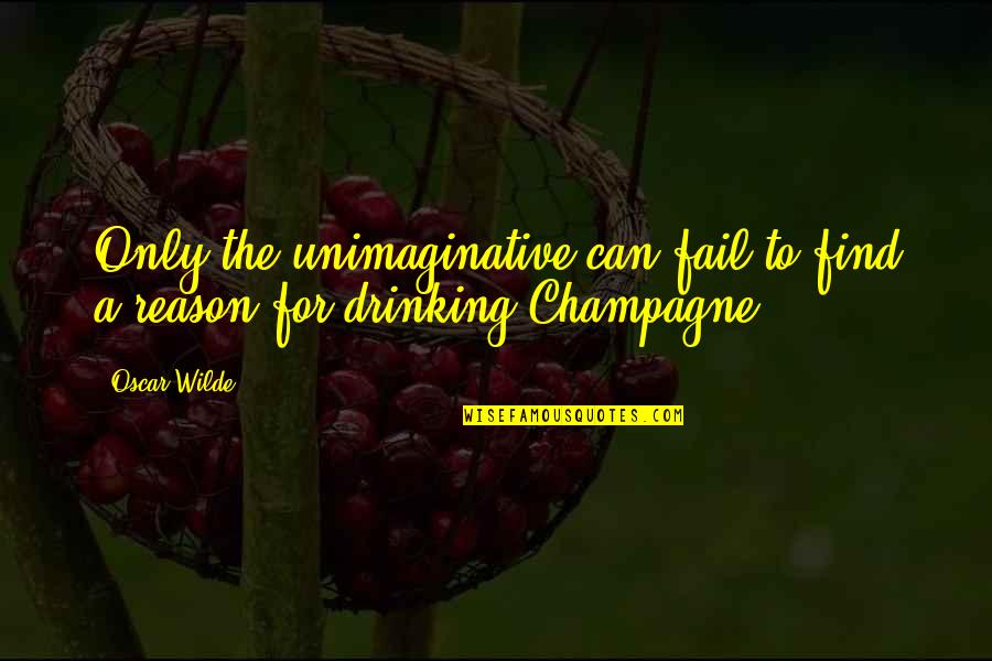 Drinking Champagne Quotes By Oscar Wilde: Only the unimaginative can fail to find a