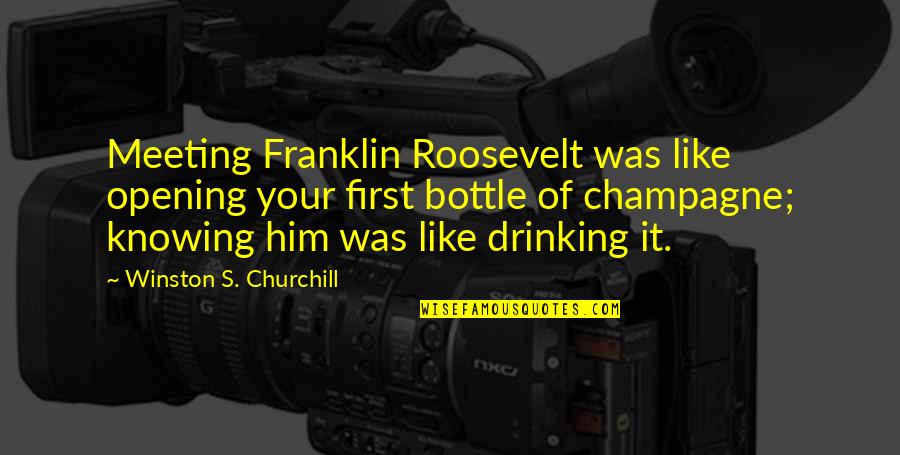 Drinking Champagne Quotes By Winston S. Churchill: Meeting Franklin Roosevelt was like opening your first