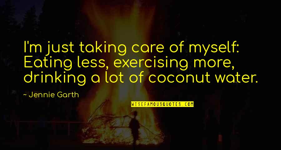 Drinking Coconut Quotes By Jennie Garth: I'm just taking care of myself: Eating less,