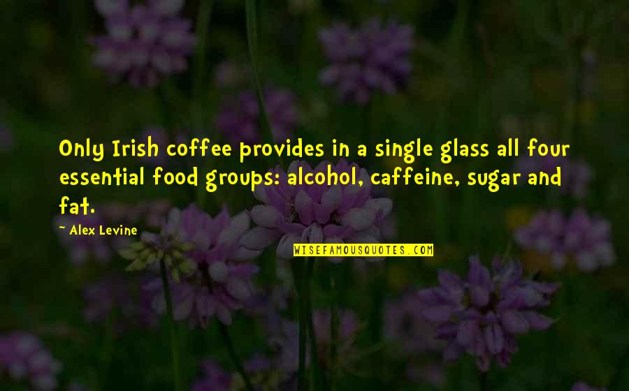Drinking Coffee Quotes By Alex Levine: Only Irish coffee provides in a single glass