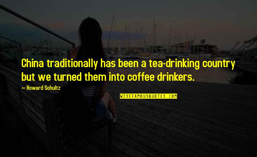 Drinking Coffee Quotes By Howard Schultz: China traditionally has been a tea-drinking country but