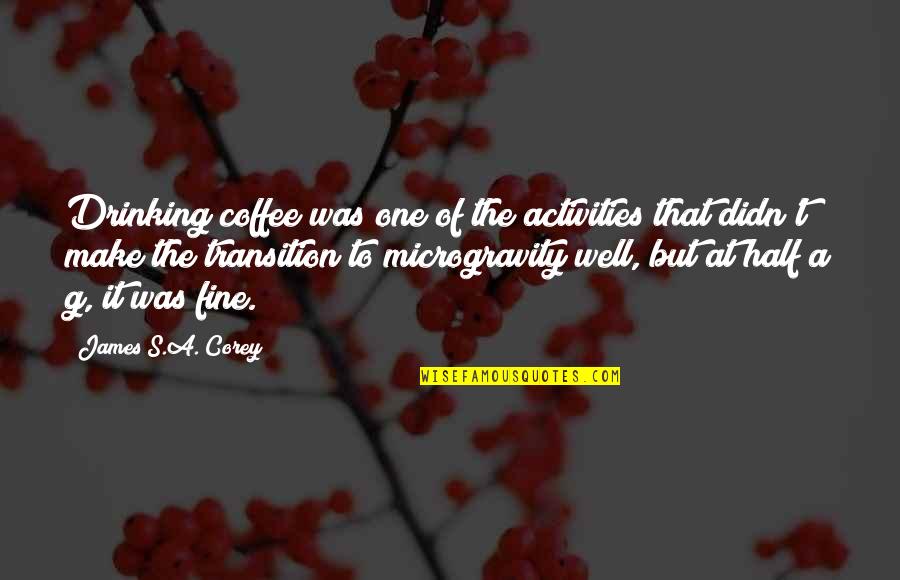 Drinking Coffee Quotes By James S.A. Corey: Drinking coffee was one of the activities that