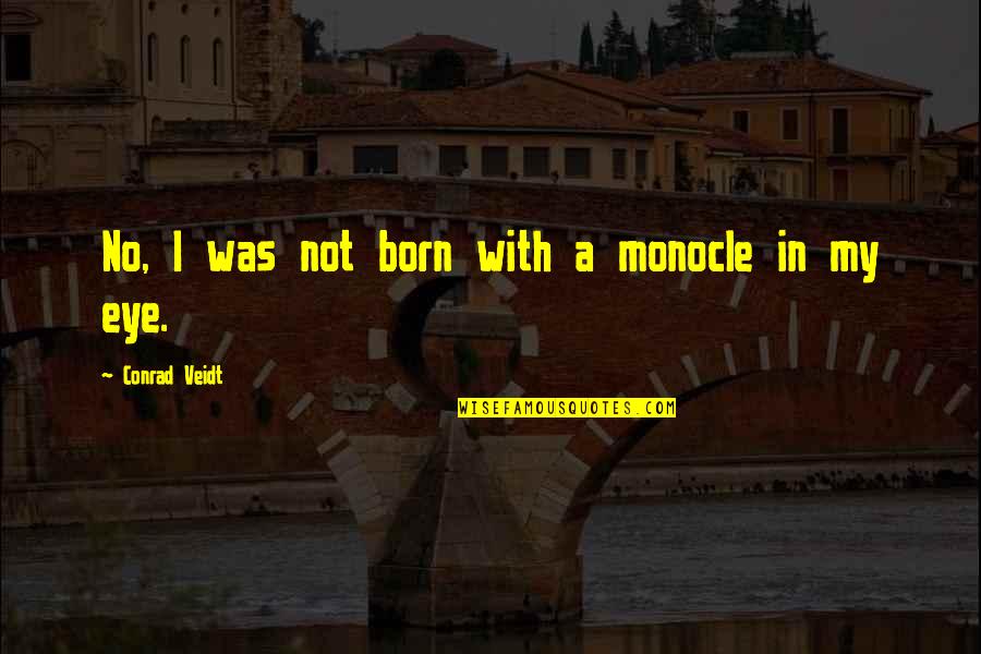 Drinking Couple Quotes By Conrad Veidt: No, I was not born with a monocle Drinking Couple Quotes By Conrad Veidt: No, I was not born with a monocle