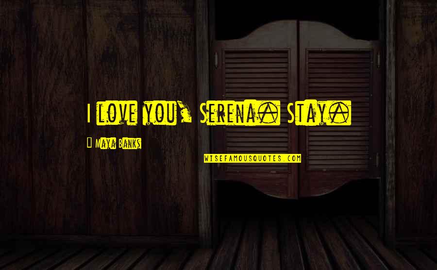 Drinking Couple Quotes By Maya Banks: I love you, Serena. Stay. Drinking Couple Quotes By Maya Banks: I love you, Serena. Stay.