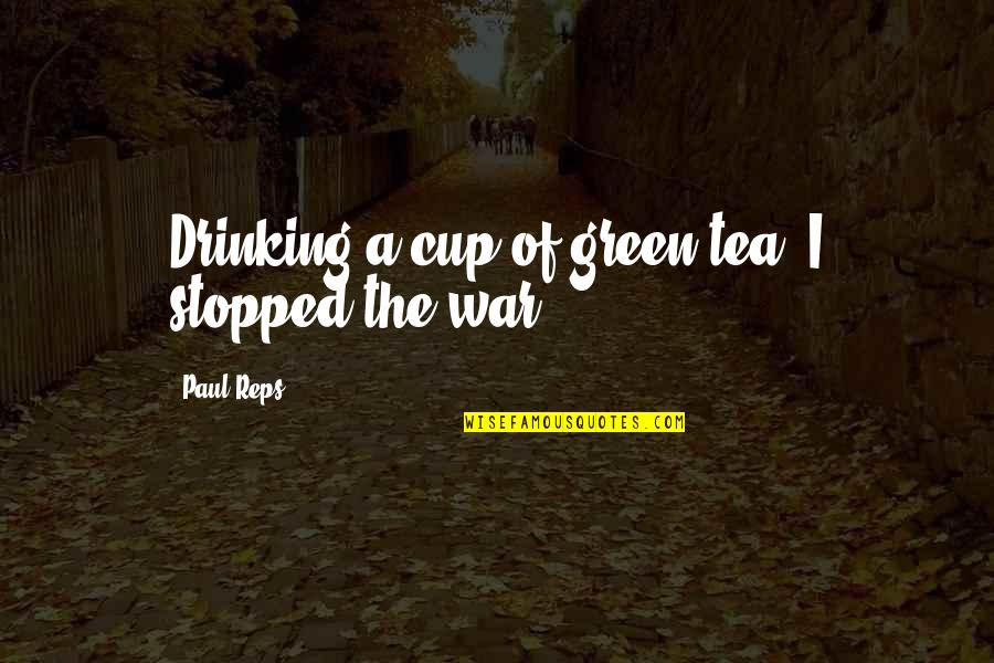 Drinking Cup Quotes By Paul Reps: Drinking a cup of green tea, I stopped