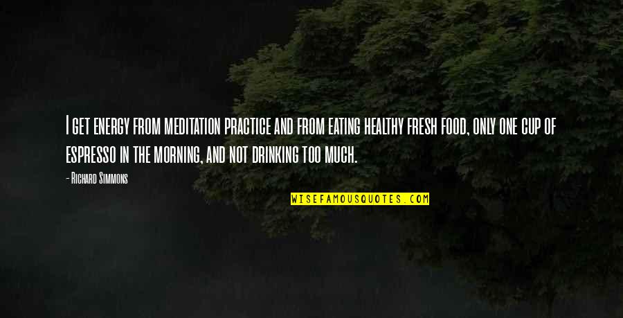 Drinking Cup Quotes By Richard Simmons: I get energy from meditation practice and from Drinking Cup Quotes By Richard Simmons: I get energy from meditation practice and from