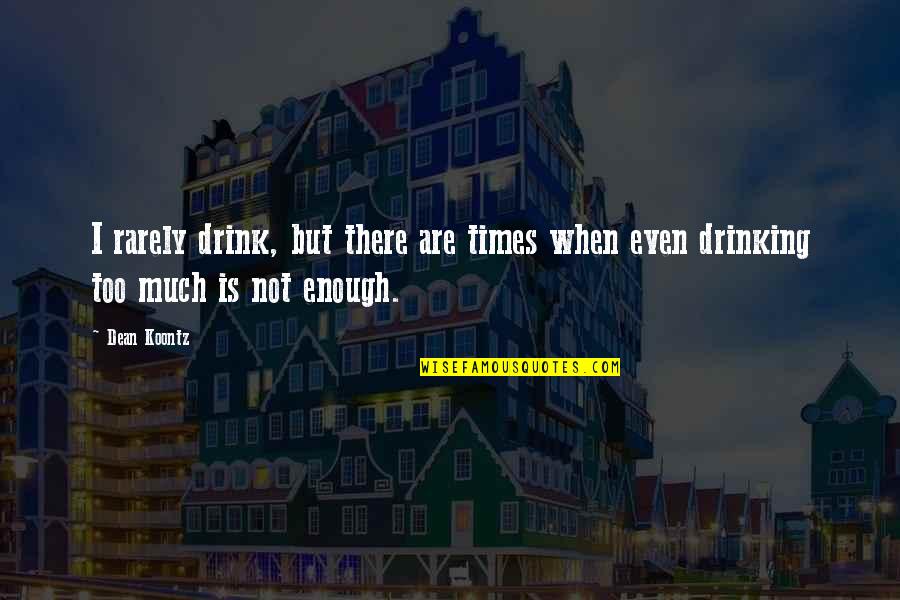 Drinking Drink Quotes By Dean Koontz: I rarely drink, but there are times when