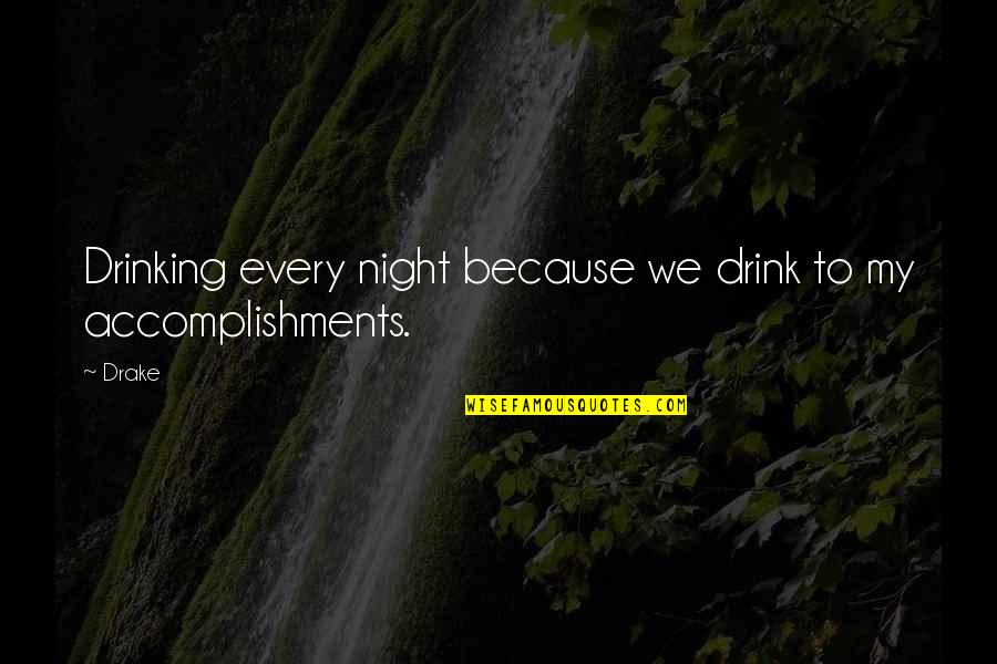 Drinking Drink Quotes By Drake: Drinking every night because we drink to my