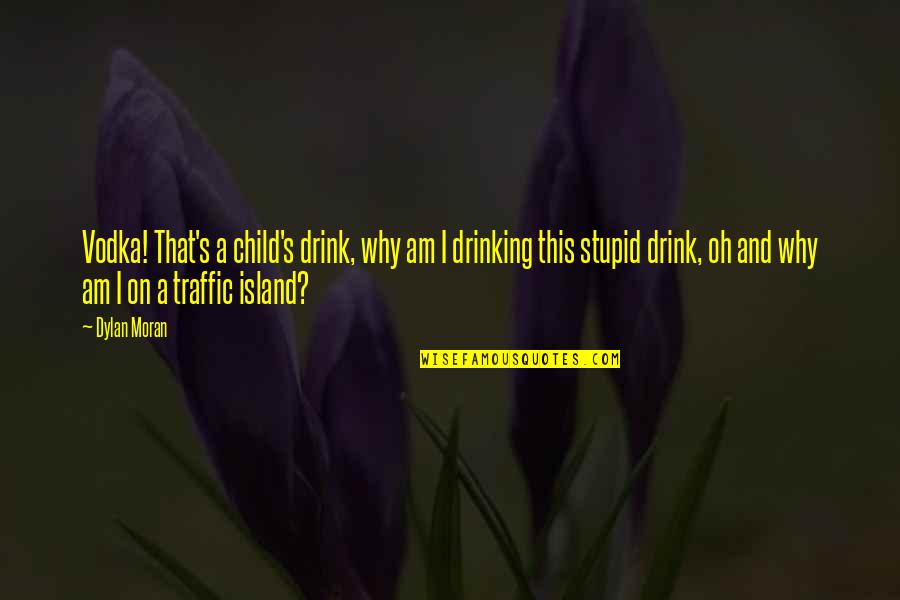 Drinking Drink Quotes By Dylan Moran: Vodka! That's a child's drink, why am I Drinking Drink Quotes By Dylan Moran: Vodka! That's a child's drink, why am I