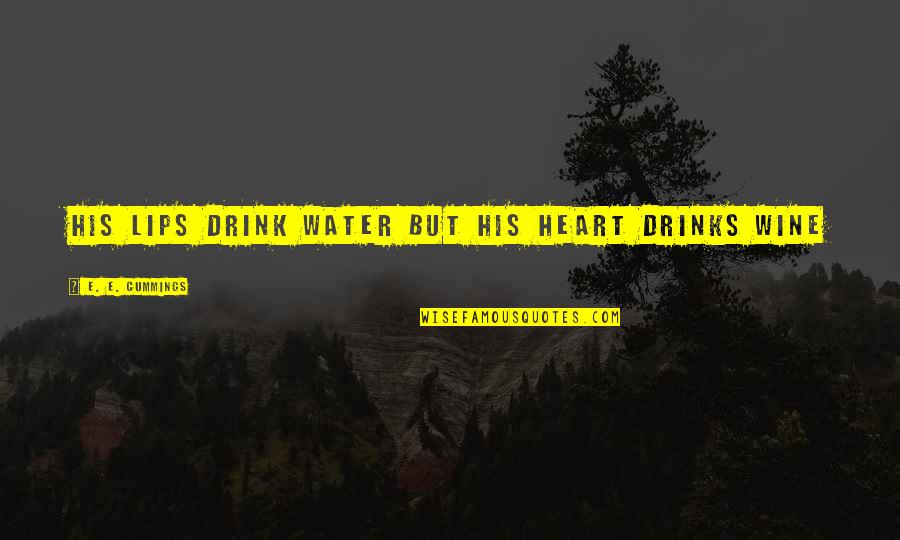 Drinking Drink Quotes By E. E. Cummings: His lips drink water but his heart drinks Drinking Drink Quotes By E. E. Cummings: His lips drink water but his heart drinks