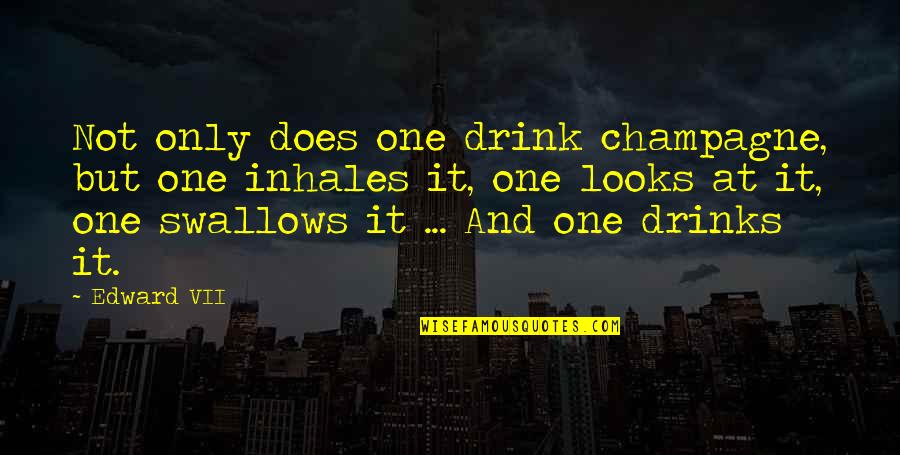 Drinking Drink Quotes By Edward VII: Not only does one drink champagne, but one Drinking Drink Quotes By Edward VII: Not only does one drink champagne, but one