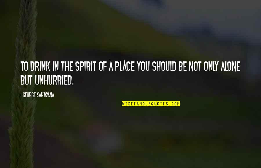 Drinking Drink Quotes By George Santayana: To drink in the spirit of a place