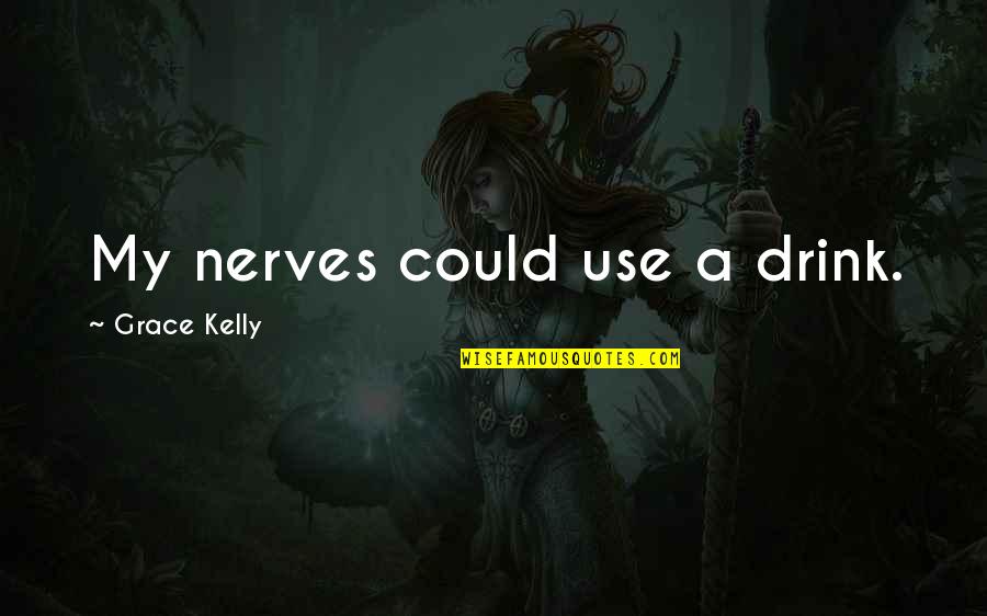 Drinking Drink Quotes By Grace Kelly: My nerves could use a drink. Drinking Drink Quotes By Grace Kelly: My nerves could use a drink.