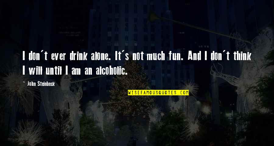 Drinking Drink Quotes By John Steinbeck: I don't ever drink alone. It's not much Drinking Drink Quotes By John Steinbeck: I don't ever drink alone. It's not much