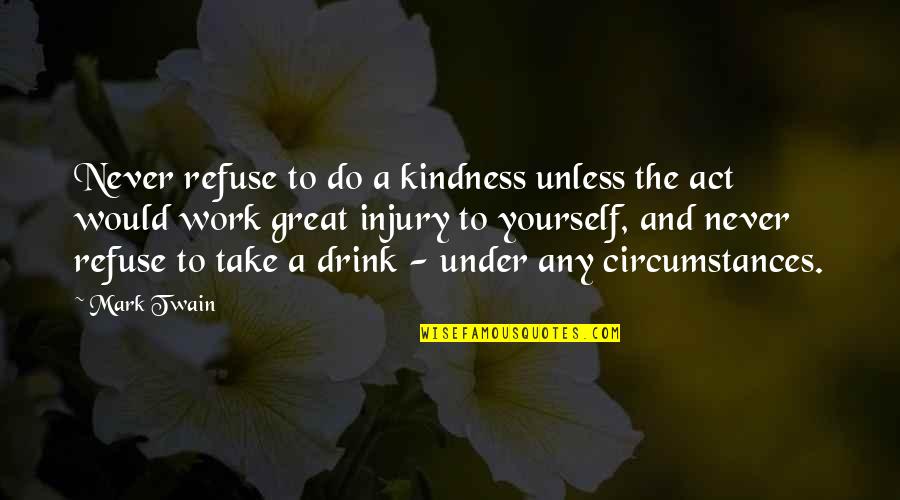 Drinking Drink Quotes By Mark Twain: Never refuse to do a kindness unless the Drinking Drink Quotes By Mark Twain: Never refuse to do a kindness unless the