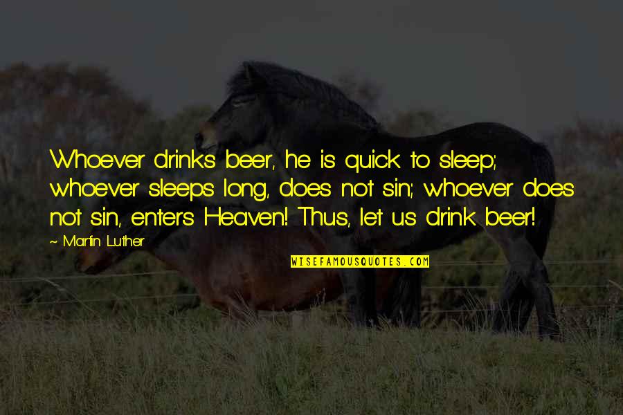 Drinking Drink Quotes By Martin Luther: Whoever drinks beer, he is quick to sleep; Drinking Drink Quotes By Martin Luther: Whoever drinks beer, he is quick to sleep;