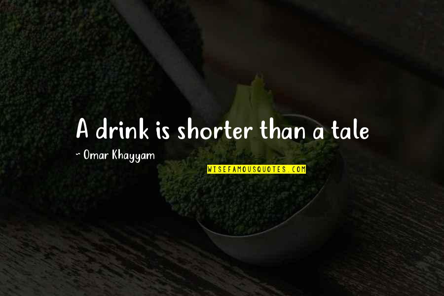 Drinking Drink Quotes By Omar Khayyam: A drink is shorter than a tale Drinking Drink Quotes By Omar Khayyam: A drink is shorter than a tale