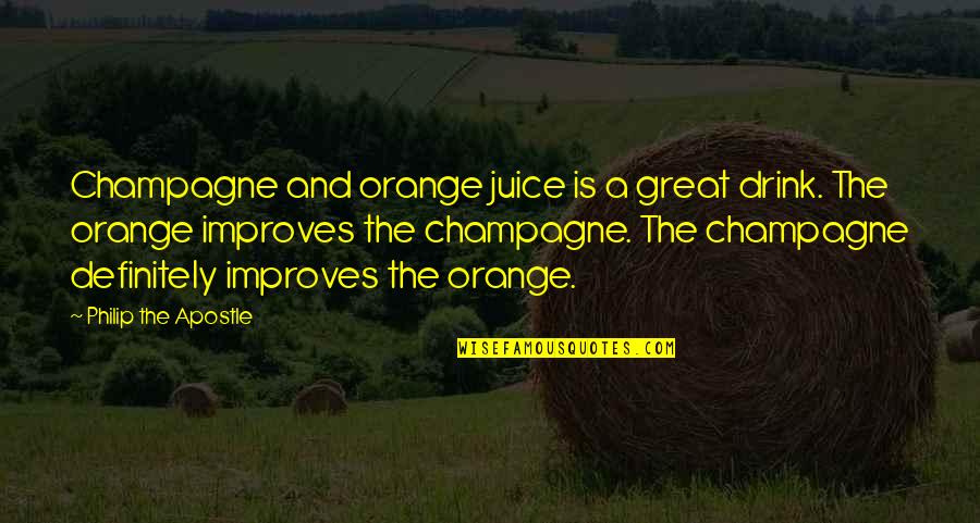 Drinking Drink Quotes By Philip The Apostle: Champagne and orange juice is a great drink. Drinking Drink Quotes By Philip The Apostle: Champagne and orange juice is a great drink.
