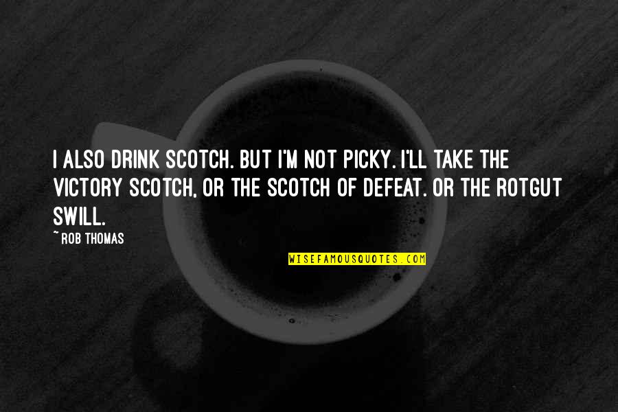 Drinking Drink Quotes By Rob Thomas: I also drink Scotch. But I'm not picky. Drinking Drink Quotes By Rob Thomas: I also drink Scotch. But I'm not picky.