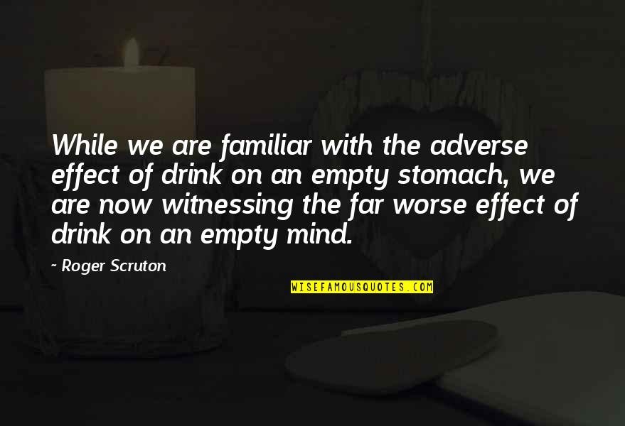Drinking Drink Quotes By Roger Scruton: While we are familiar with the adverse effect Drinking Drink Quotes By Roger Scruton: While we are familiar with the adverse effect