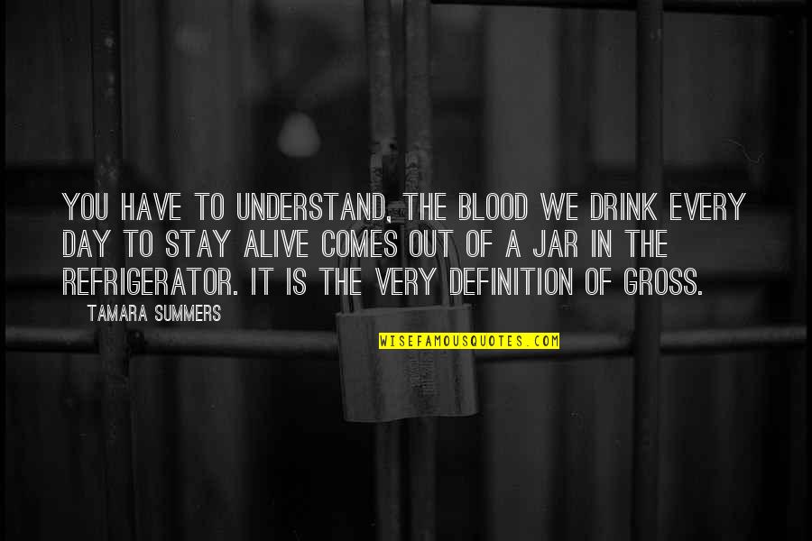 Drinking Drink Quotes By Tamara Summers: You have to understand, the blood we drink Drinking Drink Quotes By Tamara Summers: You have to understand, the blood we drink