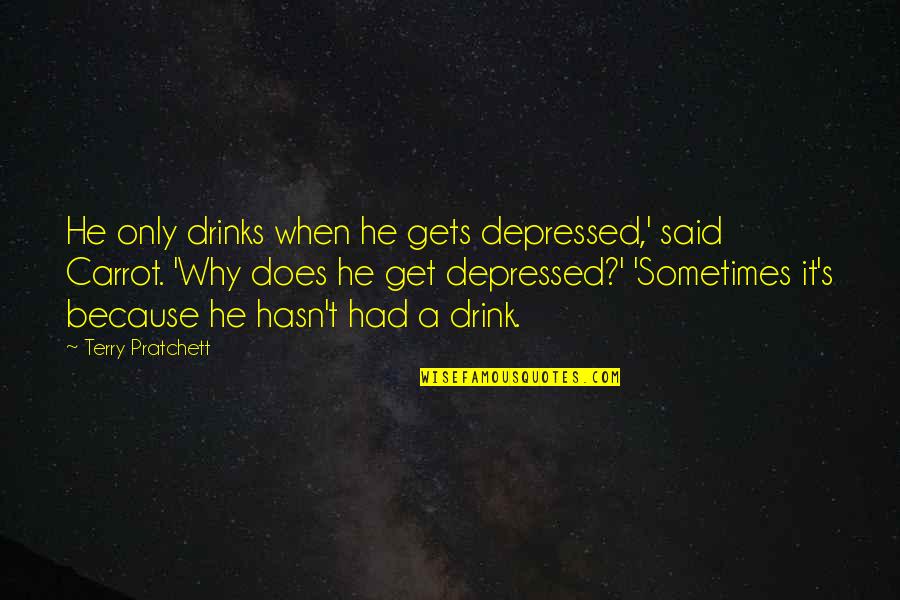 Drinking Drink Quotes By Terry Pratchett: He only drinks when he gets depressed,' said Drinking Drink Quotes By Terry Pratchett: He only drinks when he gets depressed,' said