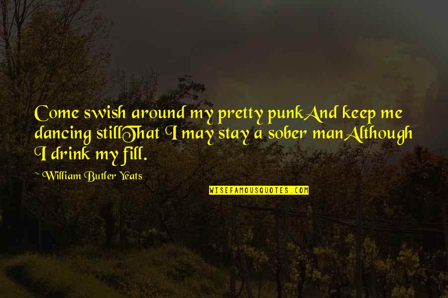 Drinking Drink Quotes By William Butler Yeats: Come swish around my pretty punkAnd keep me Drinking Drink Quotes By William Butler Yeats: Come swish around my pretty punkAnd keep me