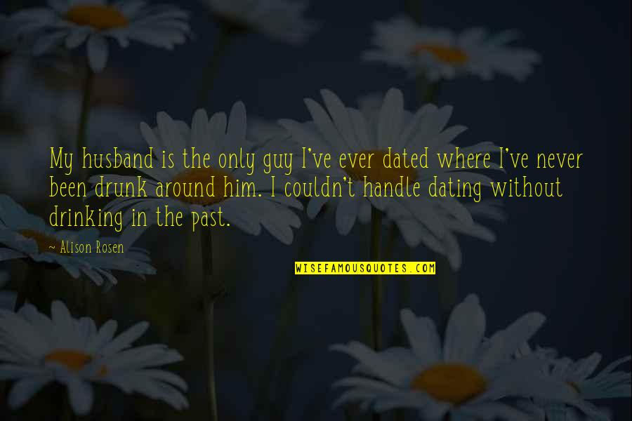 Drinking Drunk Quotes By Alison Rosen: My husband is the only guy I've ever