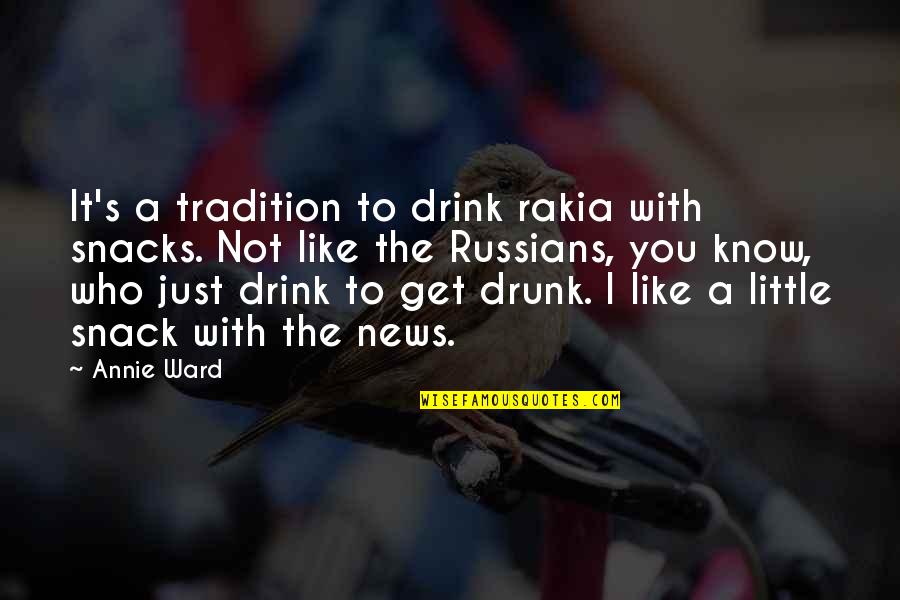 Drinking Drunk Quotes By Annie Ward: It's a tradition to drink rakia with snacks.
