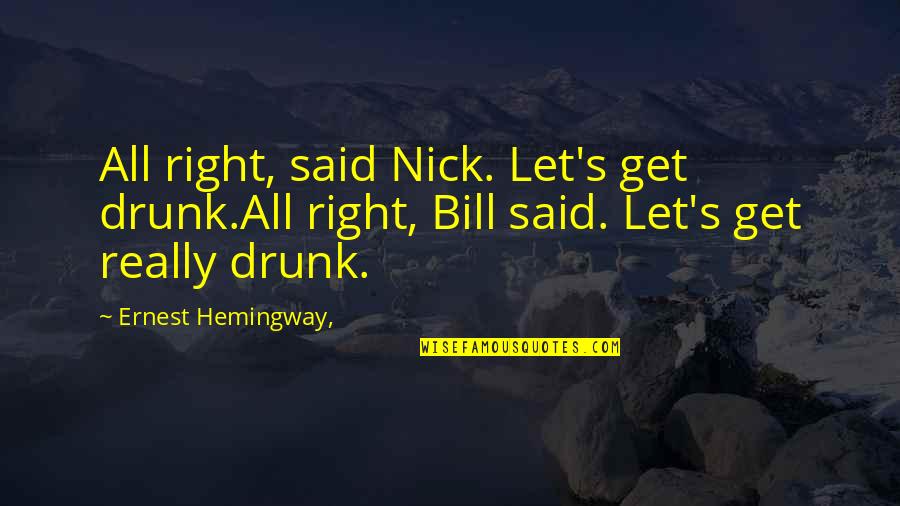 Drinking Drunk Quotes By Ernest Hemingway,: All right, said Nick. Let's get drunk.All right,