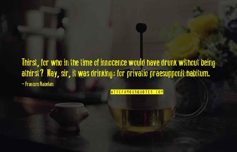 Drinking Drunk Quotes By Francois Rabelais: Thirst, for who in the time of innocence