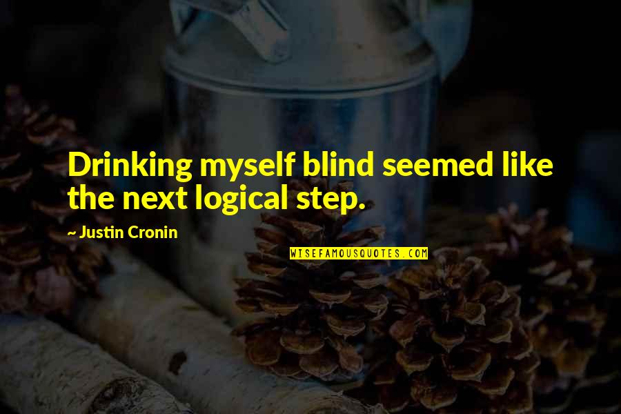 Drinking Drunk Quotes By Justin Cronin: Drinking myself blind seemed like the next logical