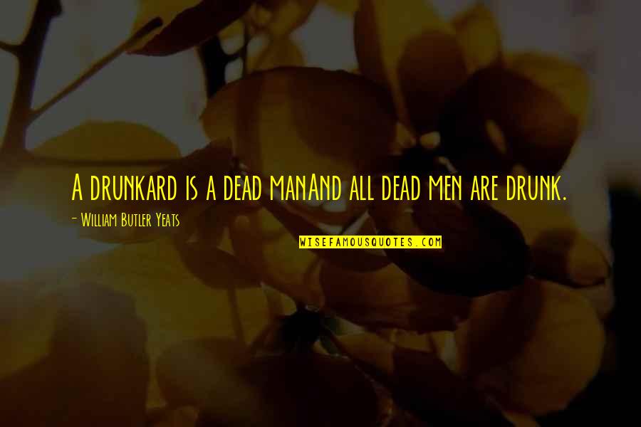 Drinking Drunk Quotes By William Butler Yeats: A drunkard is a dead manAnd all dead