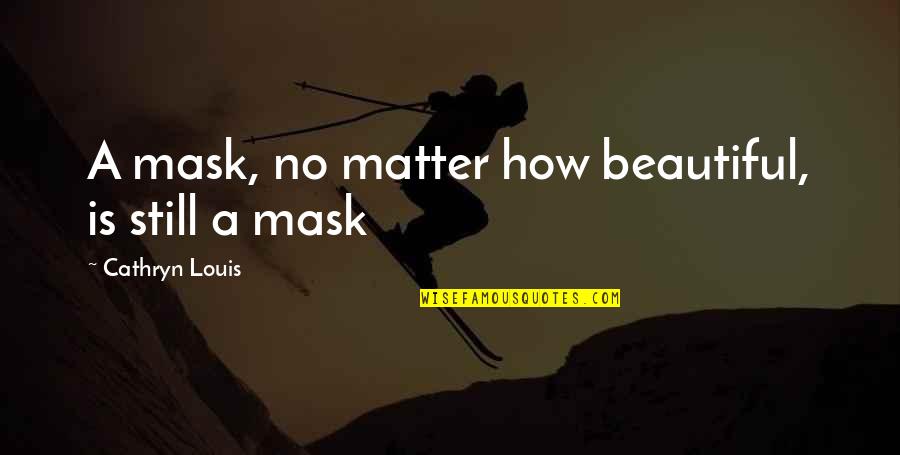Drinking Establishment Quotes By Cathryn Louis: A mask, no matter how beautiful, is still