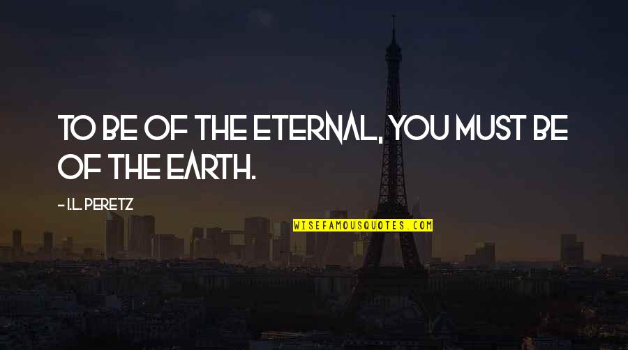 Drinking Establishment Quotes By I.L. Peretz: To be of the eternal, you must be