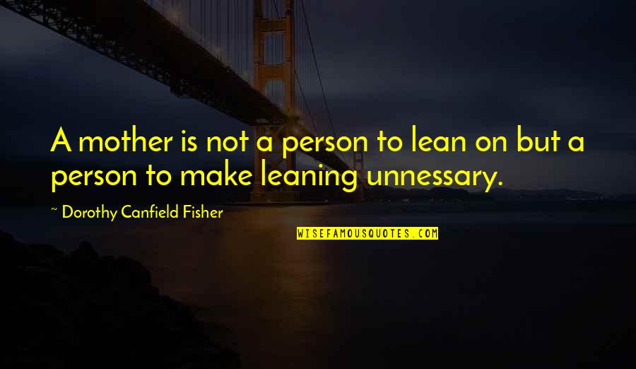 Drinking Family Quotes By Dorothy Canfield Fisher: A mother is not a person to lean Drinking Family Quotes By Dorothy Canfield Fisher: A mother is not a person to lean