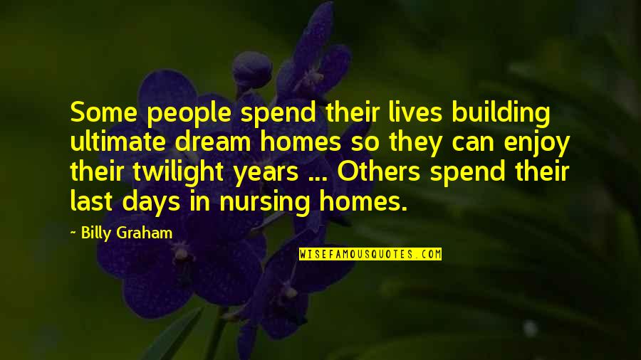 Drinking From Country Songs Quotes By Billy Graham: Some people spend their lives building ultimate dream Drinking From Country Songs Quotes By Billy Graham: Some people spend their lives building ultimate dream