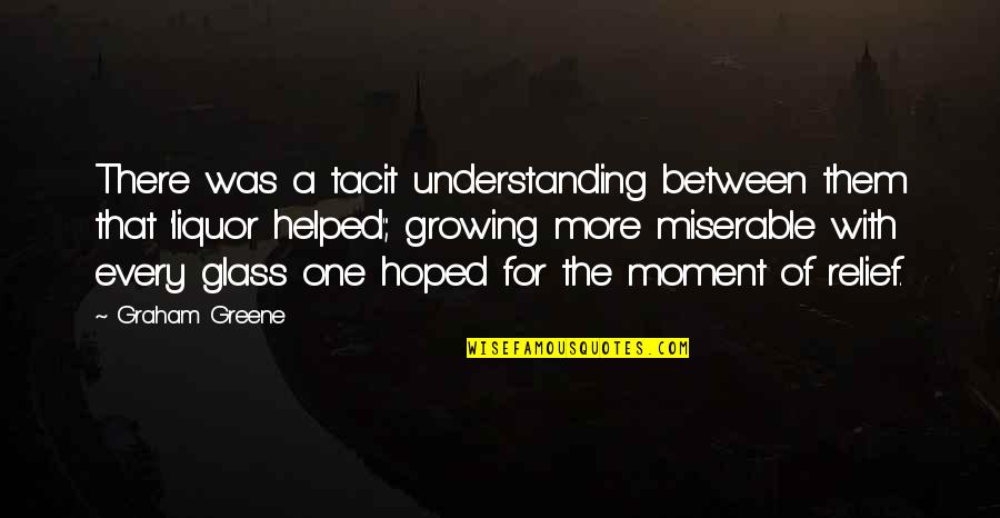 Drinking Glass Quotes By Graham Greene: There was a tacit understanding between them that