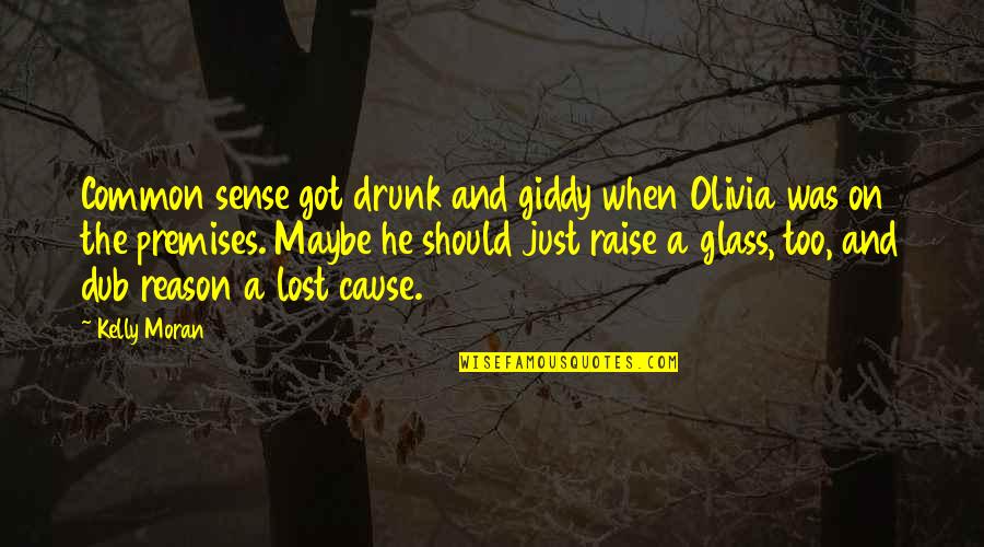Drinking Glass Quotes By Kelly Moran: Common sense got drunk and giddy when Olivia
