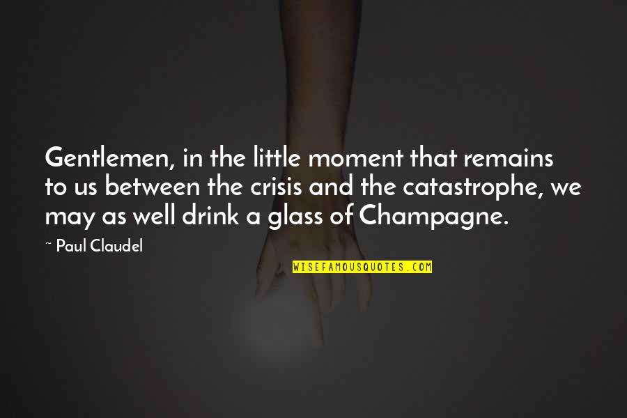 Drinking Glass Quotes By Paul Claudel: Gentlemen, in the little moment that remains to