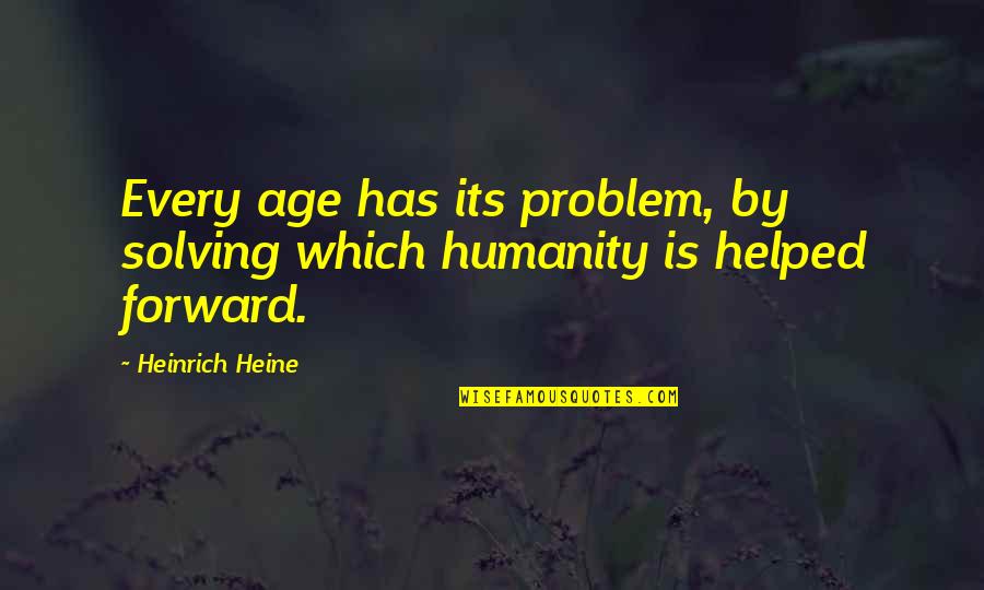 Drinking Glasses Quotes By Heinrich Heine: Every age has its problem, by solving which
