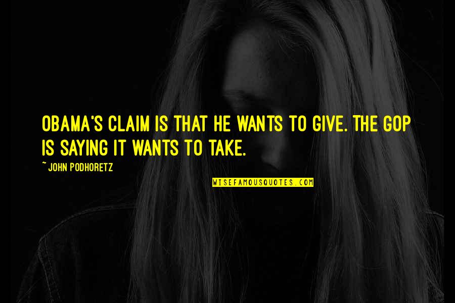 Drinking Good Wine With Good Food Quotes By John Podhoretz: Obama's claim is that he wants to give.