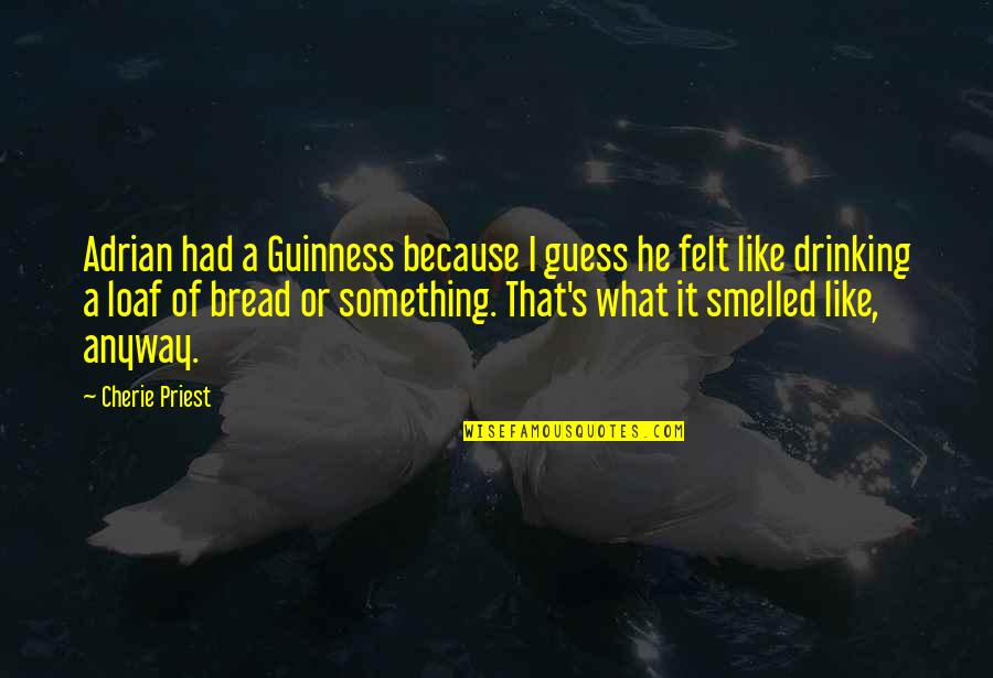 Drinking Guinness Quotes By Cherie Priest: Adrian had a Guinness because I guess he