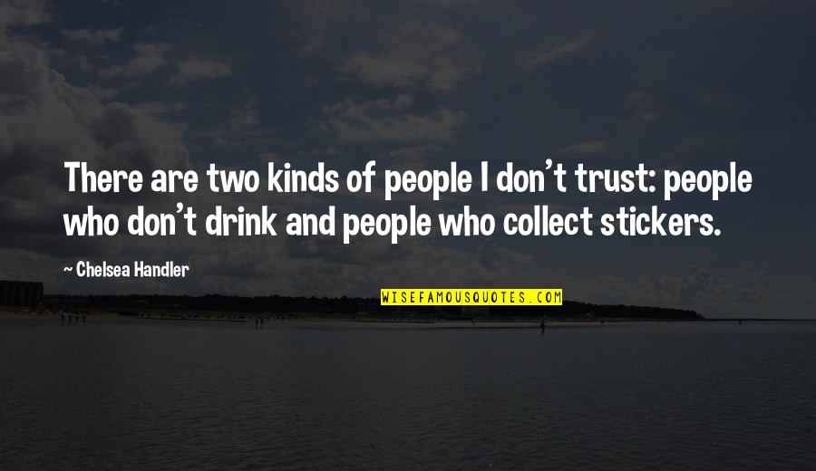Drinking Humor Quotes By Chelsea Handler: There are two kinds of people I don't