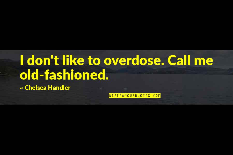 Drinking Humor Quotes By Chelsea Handler: I don't like to overdose. Call me old-fashioned.