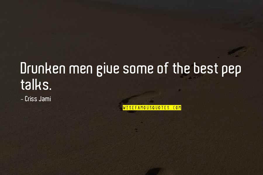 Drinking Humor Quotes By Criss Jami: Drunken men give some of the best pep